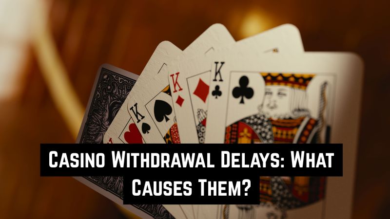Casino Withdrawal Delays: What Causes Them?