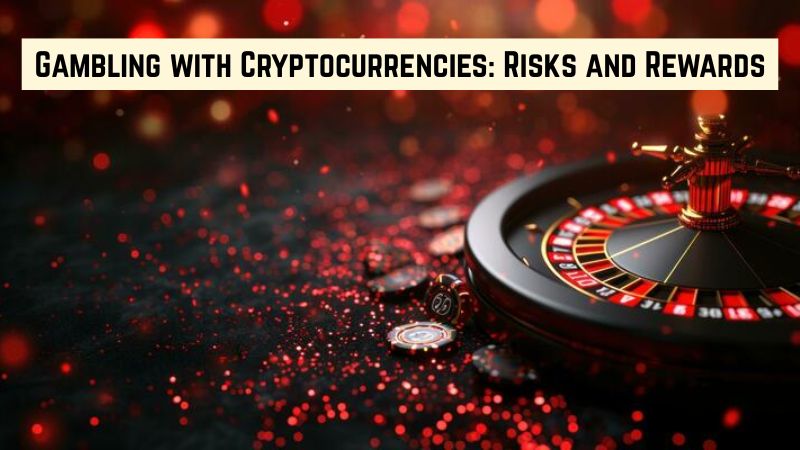Gambling with Cryptocurrencies: Risks and Rewards