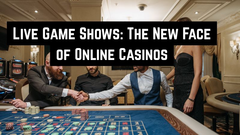 Live Game Shows: The New Face of Online Casinos