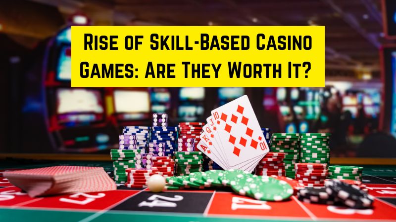 Rise of Skill-Based Casino Games: Are They Worth It?